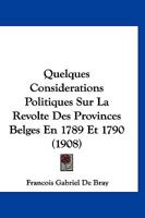 Quelques Considerations Politiques Sur La Revolte Des Provinces Belges En 1789 Et 1790 (1908) 1160234108 Book Cover