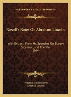 Newell's Notes On Abraham Lincoln: With Extracts From His Speeches On Slavery, Secession, And The War 1169391761 Book Cover
