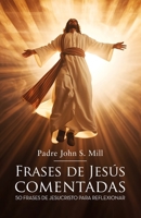 FRASES DE JESÚS COMENTADAS: 50 frases de Jesucristo para reflexionar (Spanish Edition) 8419237515 Book Cover