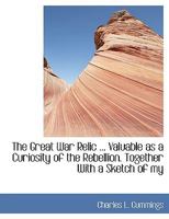 The great war relic Valuable as a curiosity of the rebellion 0526865520 Book Cover