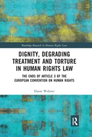 Dignity, Degrading Treatment and Torture in Human Rights Law: The Ends of Article 3 of the European Convention on Human Rights 0367894297 Book Cover