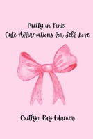 Pretty in Pink: Cute Affirmations for Self-Love B0DPFKLW7C Book Cover