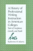 A History of Professional Writing Instruction in American Colleges: Years of Acceptance, Growth, and Doubt (S M U Studies in Composition and Rhetoric) 0870743422 Book Cover