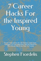 7 Career Hacks For the Inspired Young: Proven Instructions for Job-Hunters and Career-Changers To Find, Interview, and Get Hired For Their Dream Job (From Start To Finish) B0863S9X2W Book Cover