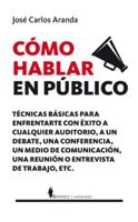Cómo hablar en público: Técnicas prácticas para enfrentarte con éxito a cualquier auditorio, a un debate, a un medio de comunicación o a una entrevista de trabajo (Manuales) 8415441789 Book Cover