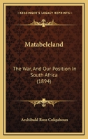 Matabeleland: The War, And Our Position In South Africa 1164865463 Book Cover