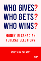 Who Gives? Who Gets? Who Wins?: Money in Canadian Federal Elections 1487567383 Book Cover