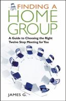 Finding a Home Group: A Guide to Choosing the Right Twelve Step Meeting for You 1616490950 Book Cover