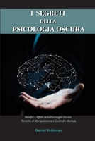 I Segreti Della Psicologia Oscura - Dark Psychology Secrets: Benefici e Effetti della Psicologia Oscura. Tecniche di Manipolazione e Controllo Mentale. 1802250670 Book Cover