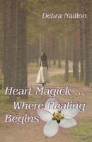 Heart Magick ... Where Healing Begins 145256518X Book Cover