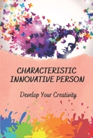 Characteristic Innovative Person: Develop Your Creativity: Creativity And Innovation Skills B09CGKTHRC Book Cover