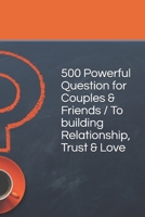 500 Powerful Question for Couples & Friends / To building Relationship, Trust & Love: Questions difficult, interesting, honest, tricky, about life - for couples, friends, boyfriend and girlfriend! 1080749500 Book Cover