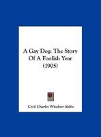 A Gay Dog: The Story Of A Foolish Year 1248900731 Book Cover