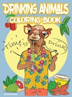 Drinking Animals Coloring Book: Cheer Up Coloring Book with Alcohol Cocktail Recipe and Funny Quotes - Great Gift for Party 1008930792 Book Cover