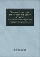 Observations upon Mr. Fauquier's essay on ways and means for raising money to support the present war without increasing the public debts. By J.M. 1275720293 Book Cover