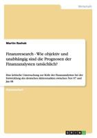 Finanzresearch - Wie objektiv und unabhängig sind die Prognosen der Finanzanalysten tatsächlich?: Eine kritische Untersuchung zur Rolle der ... zwischen Nov 07 und Jan 08 3640654749 Book Cover