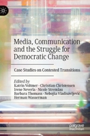 Media, Communication and the Struggle for Democratic Change: Case Studies on Contested Transitions 303016750X Book Cover