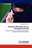 Muslim Morality and a Changing World: Modernization and it's influence on the Muslim Youth in Mumias-Western Kenya 3847305743 Book Cover