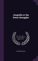 Jonquille or the Swiss Smuggler 1354423402 Book Cover