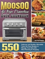 MOOSOO Air Fryer Convection Oven Cookbook: 550 Delicious and Healthy Affordable Tasty Air Fryer Recipes to Manage Your Diet with Meal Planning & Prepping 1801246777 Book Cover