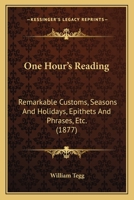 One Hour's Reading: Remarkable Customs, Seaons and Holidays, Epithets and Phrases, &c 1145383807 Book Cover