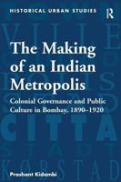 The Making of an Indian Metropolis (Historical Urban Studies) 1138245992 Book Cover