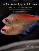 13 Awesome Types of Tetras: Complete Tetra Species Guide B08Z9W52WV Book Cover