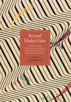 Beyond Market Value: A Memoir of Book Collecting and the World of Venture Capital 1477319352 Book Cover