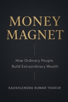 MONEY MAGNET: How Ordinary People Build Extraordinary Wealth B0G6TSF2JJ Book Cover