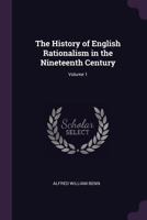 The History of English Rationalism in the Nineteenth Century, Volume 1 1357078463 Book Cover