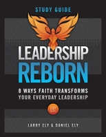 Leadership Reborn Study Guide: 8 Ways Faith Transforms Your Everyday Leadership 1965401309 Book Cover