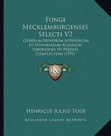 Fungi Mecklemburgenses Selecti V2: Generum Novorum Appendicem Et Sphaeriarum Acaulium Subordines III Priores Complectens (1791) 1104751992 Book Cover