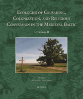 Ecologies of Crusading, Colonization, and Religious Conversion in the Medieval Baltic 2503551335 Book Cover