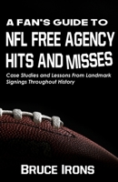 A Fan's Guide to NFL Free Agency Hits and Misses : Case Studies and Lessons from Landmark Signings Throughout History 1952286034 Book Cover