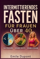 Intermittierendes Fasten für Frauen über 40: 16:8-Programm mit Rezepten und wöchentlichen Ernährungsplänen für Gesundheit und schlanke Figur ; Der ... Leitfaden für Anfängerinnen (German Edition) B0GTMXQ9KM Book Cover