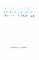 The Catholic Church and the Jews: Argentina, 1933-1945 0803218893 Book Cover