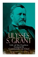 Ulysses S. Grant: Life of the Fearless General & Commander-in-Chief 8027333814 Book Cover