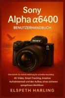 Sony Alpha a6400 Benutzerhandbuch: Eine Schritt-für-Schritt-Anleitung für schnellen Autofokus, 4K-Video, intelligentes Tracking, kreative Aufnahmemodi und den Aufbau eines souveränen Workflows B0G4RGGHF8 Book Cover