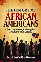 THE HISTORY OF AFRICAN AMERICANS: A Journey through Struggles, Triumphs and Legacy B0DTHM246B Book Cover