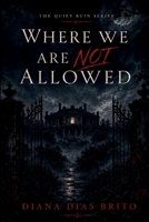 Where We Are Not Allowed: A Novel from The Quiet Ruin Series B0H15D36B2 Book Cover