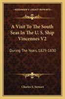 A Visit To The South Seas In The U. S. Ship Vincennes V2: During The Years, 1829-1830 1163290599 Book Cover