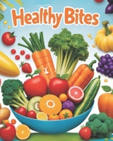 Healthy Bites:: Fun and Nutritious Eating for Kids.Tasty Tricks for Healthy Kids,Balanced Plates, Happy Faces,Magic Meals, Mighty Kids,Fun Food,Yummy Secrets of Healthy EatingAdventures, B0F7H4X94T Book Cover