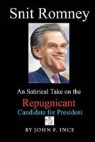 Snit Romney: A Satirical Take on the Repugnicant Candidate for President 1477446370 Book Cover