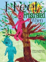 I Feel Frustrated When You Won't Come Down 1946785598 Book Cover