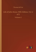 Life of John Knox, Vol. 2: Containing Illustrations of the History of the Reformation in Scotland; With Biographical Notices of the Principal Reformers, and Sketches of the Progress of Literature in S 3752420731 Book Cover