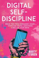 Digital Self-Discipline: Break Free from Dopamine’s Snare, Overcome Digital Addictions & Reclaim Your Drive B0GYL2MCXR Book Cover