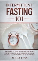 Intermittent Fasting 101: The Complete Guide to Fasting for Women and Men Over 50. Heal Your Body Through the Self-Cleansing Process of Autophagy 1801860327 Book Cover