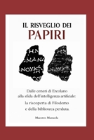 Il Risveglio dei Papiri: Dalle ceneri di Ercolano alla sfida dell’intelligenza artificiale: la riscoperta di Filodemo e della biblioteca perduta. ... La Storia si fa attuale) (Italian Edition) B0GVJ61YQQ Book Cover