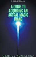 A Guide to Acquiring an Astral Magic Wand B0BPF715LC Book Cover