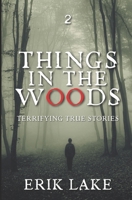 Things in the Woods: Terrifying True Stories: Volume 2 B0CJ4F37Y8 Book Cover